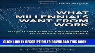 [Download] What Millennials Want from Work: How to Maximize Engagement in Today s Workforce