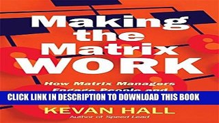 [Download] Making the Matrix Work: How Matrix Managers Engage People and Cut Through Complexity