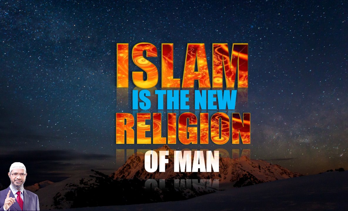 Islam Is The New Religion of Man | Dr Zakir Naik