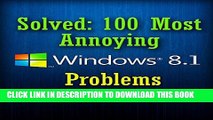 [PDF] Solved: 100 Most Annoying Windows 8.1 Problems (Windows 8.1 Tips and Tricks) Full Online