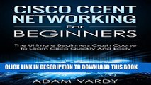 Collection Book Cisco CCENT Networking For Beginners: The Ultimate Beginners Crash Course to Learn