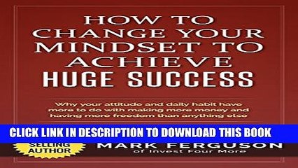 [PDF] How to Change Your Mindset to Achieve Huge Success: Why your attitude and daily habits have