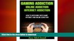 GET PDF  Gaming Addiction: Online Addiction- Internet Addiction- How To Overcome Video Game,