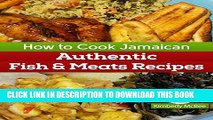 [PDF] How to Cook Jamaican Cookbook 1: Authentic Fish   Meat Recipes (The Back to the Kitchen