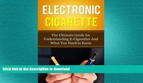 READ BOOK  Electronic Cigarette: The Ultimate Guide for Understanding E-Cigarettes And What You