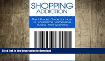 READ BOOK  Shopping Addiction: The Ultimate Guide for How to Overcome Compulsive Buying And