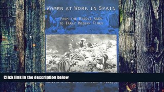 Big Deals  Women at Work in Spain: From the Middle Ages to Early Modern Times  Free Full Read Most