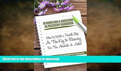 READ BOOK  Alcoholism   Addiction AA Recovery Handbook: How To Write A Fourth Step As The Key To