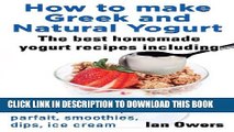 [PDF] How to Make Greek and Natural Yogurt, the Best Homemade Yogurt Recipes Including Frozen,