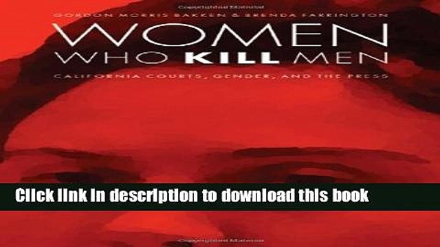Read Women Who Kill Men: California Courts, Gender, and the Press (Law in the American West)