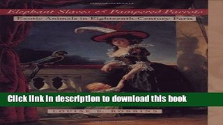 Read Elephant Slaves and Pampered Parrots: Exotic Animals in Eighteenth-Century Paris (Animals,