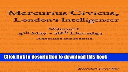 Read Mercurius Civicus, London s Intelligencer - Volume I: 4th May-28th Dec 1643 (Essential Civil