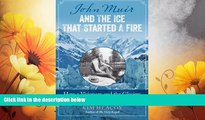 READ FREE FULL  John Muir and the Ice That Started a Fire: How a Visionary and the Glaciers of