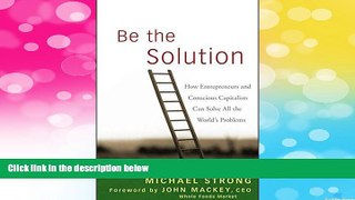 Must Have  Be the Solution: How Entrepreneurs and Conscious Capitalists Can Solve All the World?s