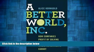Must Have  A Better World, Inc.: How Companies Profit by Solving Global Problems...Where
