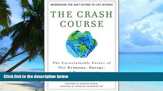 Must Have PDF  The Crash Course: The Unsustainable Future Of Our Economy, Energy, And Environment