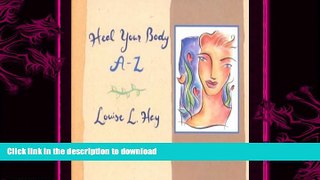 READ BOOK  Heal Your Body A-Z: The Mental Causes for Physical Illness and the Way to Overcome