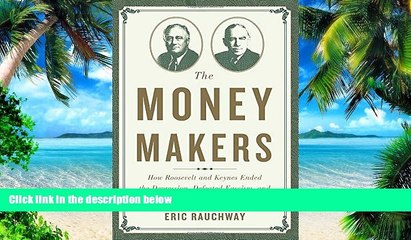 Big Deals  The Money Makers: How Roosevelt and Keynes Ended the Depression, Defeated Fascism, and