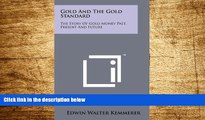 READ FREE FULL  Gold And The Gold Standard: The Story Of Gold Money Past, Present And Future