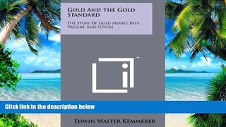 Big Deals  Gold And The Gold Standard: The Story Of Gold Money Past, Present And Future  Free Full