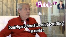 En toute intimité : Dominique Duforest (La voix, Secret Story) : Je sers un peu de papa aux candidats !