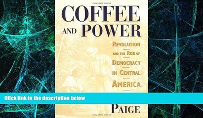 READ FREE FULL  Coffee and Power: Revolution and the Rise of Democracy in Central America  READ