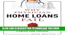 [Download] Why Physician Home Loans Fail: How To AVOID THE LAND MINES for a FLAWLESS HOME PURCHASE