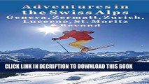 [PDF] Adventures in the Swiss Alps: Geneva, Zermatt, Zurich, Lucerne, St. Moritz   Beyond Popular