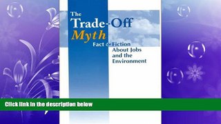 FREE PDF  The Trade-Off Myth: Fact And Fiction About Jobs And The Environment  FREE BOOOK ONLINE