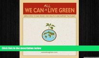 READ book  We Can All Live Green: Simple Steps to Save Money, Stay Healthy, and Support the