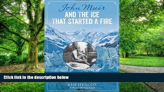 Must Have  John Muir and the Ice That Started a Fire: How A Visionary And The Glaciers Of Alaska