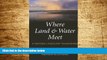Must Have  Where Land and Water Meet: A Western Landscape Transformed (Weyerhaeuser Environmental