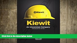 FREE DOWNLOAD  Kiewit: An Uncommon Company READ ONLINE