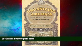Must Have  Organizing America: Wealth, Power, and the Origins of Corporate Capitalism  READ Ebook
