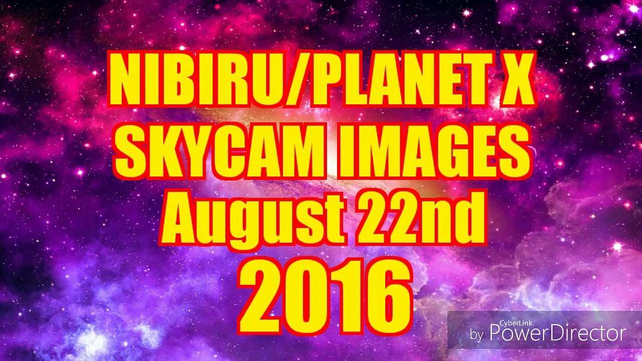 NIBIRU _ Planet X  Skycam images August 22nd 2016