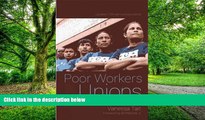 Full [PDF] Downlaod  Poor Workers  Unions: Rebuilding Labor from Below (Completely Revised and