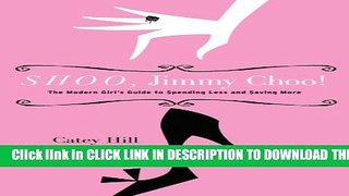 [PDF] Shoo, Jimmy Choo!: The Modern Girl s Guide to Spending Less and Saving More Full Colection