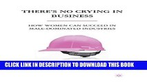 [PDF] There s No Crying in Business: How Women Can Succeed in Male-Dominated Industries Full Online