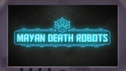 Mayan Death Robots Part 04