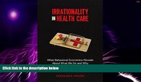 Big Deals  Irrationality in Health Care: What Behavioral Economics Reveals About What We Do and