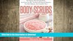 FAVORITE BOOK  Body Scrubs: 30 Organic Homemade Body And Face Scrubs, The Best All-Natural