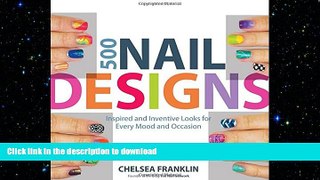 GET PDF  500 Nail Designs: Inspired and Inventive Looks for Every Mood and Occasion  BOOK ONLINE