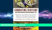 READ BOOK  Combating Biofilms: Why Your Antibiotics and Antifungals Fail: Solutions for Lyme