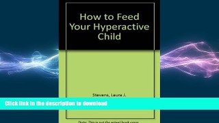 FAVORITE BOOK  How to Feed Your Hyperactive Child FULL ONLINE