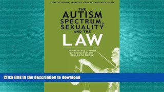 READ BOOK  The Autism Spectrum, Sexuality and the Law: What every parent and professional needs