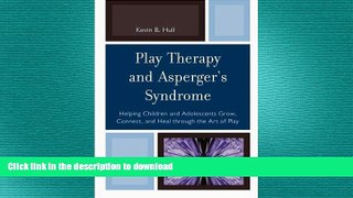 READ BOOK  Play Therapy and Asperger s Syndrome: Helping Children and Adolescents Grow, Connect,