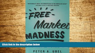 READ FREE FULL  Free Market Madness: Why Human Nature is at Odds with Economics--and Why it