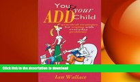 FAVORITE BOOK  You   Your ADD Child: Practical Strategies for Coping with Everyday Problems  GET