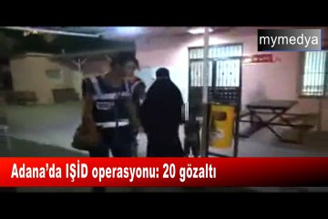 Adana’da IŞİD operasyonu 20 gözaltı