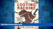 READ FREE FULL  The Looting Machine: Warlords, Oligarchs, Corporations, Smugglers, and the Theft